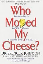 Who Moved My Cheese?: An Amazing Way to Deal with Change in Your Work and in Your Life