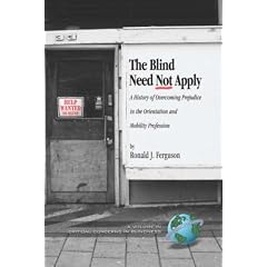 The Blind Need Not Apply: A History of Overcoming Prejudice in the Orientation and Mobility Profession (Critical Concerns in Blindness)