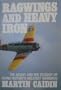 Ragwings and Heavy Iron: The Agony and the Ecstasy of Flying History's Greatest Warbirds