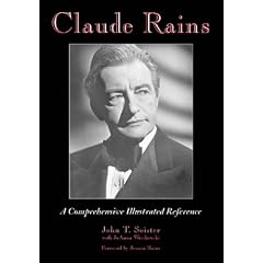 Claude Rains: A Comprehensive Illustrated Reference to His Work in Film, Stage, Radio, Television and Recordings