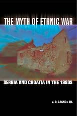 The Myth of Ethnic War: Serbia And Croatia in the 1990s