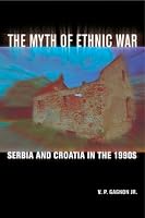 The Myth of Ethnic War: Serbia And Croatia in the 1990s
