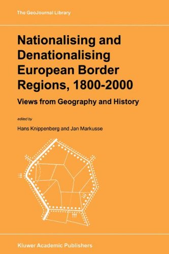 Nationalising and Denationalising European Border Regions, 1800-2000: Views from Geography and History (GeoJournal Library)