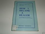 How I became a healer : an autobiography