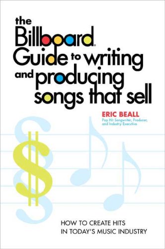The Billboard Guide to Writing and Producing Songs that Sell: How to Create Hits in Today