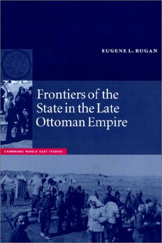 Frontiers of the State in the Late Ottoman Empire: Transjordan, 1850-1921 (Cambridge Middle East Studies)