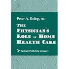 The Physician's Role in Home Health Care by  Peter A. Boling