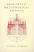 Descartes' Metaphysical Physics (Science and Its Conceptual Foundations series)