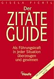 Der Zitate Guide - Als F&uuml;hrungskraft in jeder Situation &uuml;berzeugen und gewinnen - Mit CD-ROM. - Gisela Fichtl