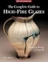 The Complete Guide to High-Fire Glazes: Glazing & Firing at Cone 10 (A Lark Ceramics Book)