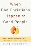 When Bad Christians Happen to Good People: Where We Have Failed Each Other and How to Reverse the Damage
