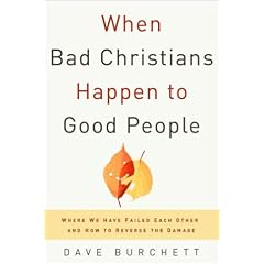 When Bad Christians Happen to Good People: Where We Have Failed Each Other and How to Reverse the Damage
