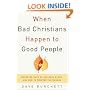 When Bad Christians Happen to Good People: Where We Have Failed Each Other and How to Reverse the Damage