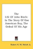 The Life Of John Birch: In The Story Of One American Boy, The Ordeal Of His Age