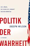 Politik der Wahrheit. Die L�gen, die Bush die Zukunft kosten k�nnen - Joseph C. Wilson