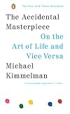 The Accidental Masterpiece: On the Art of Life and Vice Versa