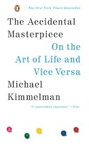 The Accidental Masterpiece: On the Art of Life and Vice Versa