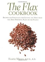 Flax Cookbook: Recipes and Strategies for Getting the Most From the Most Powerful Plant on the Planet