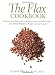 The Flax Cookbook: Recipes and Strategies for Getting the Most from the Most Powerful Plant on the Planet