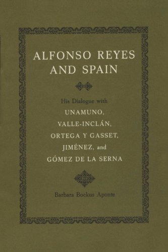 Alfonso Reyes and Spain: His Dialogue with Unamuno, Valle-Inclán, Ortega y Gasset, Jiménez, and Gómez de la Serna