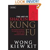 The Art of Shaolin Kung Fu: The Secrets of Kung Fu for Self-Defense, Health, and Enlightenment... by Wong Kiew Kit