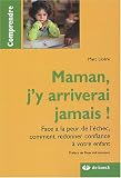 Maman, j\'y arriverai jamais ! : Face à la peur de l\'échec, comment redonner confiance à votre enfant