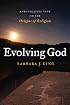 Evolving God: A Provocative View on the Origins of Religion