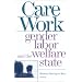 Care Work: Gender, Labor, and the Welfare State