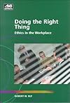 Doing the Right Thing : Ethics in the Workplace