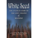 White SeedThe Untold Story of the Lost Colony of Roanoke