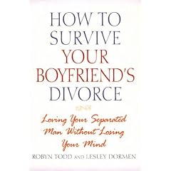 How to Survive Your Boyfriend's Divorce: Loving Your Separated Man without Losing Your Mind