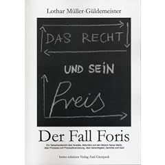 Das Recht und sein Preis - Der Fall Foris: Ein Tatsachenbericht �ber Anw�lte, Aktion�re und den Moloch Neuer Markt, �ber Prozesse und Prozessfinanzierung, �ber Gerechtigkeit, Gerichte und Geld