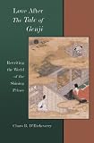 Love after <i>The Tale of Genji</i>: Rewriting the World of the Shining Prince (Harvard East Asian Monographs)