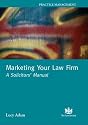 Marketing Your Law Firm: A Solicitors Manual (Practice management)