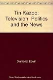 The tin kazoo : television, politics and the news