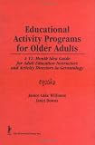 Educational Activity Programs for Older Adults: A 12-Month Idea Guide for Adult Education Instructors and Activity Directors in Gerontology