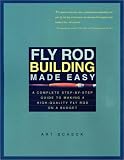 Fly Rod Building Made Easy: A Complete Step-By-Step Guide to Making a High-Quality Fly Rod on a Budget