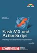 Flash MX und ActionScript - Kompendium . Webdesign und dynamisches Programmieren