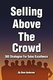 Selling Above The Crowd: 365 Strategies For Sales Excellence