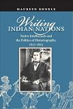 Writing Indian Nations: Native Intellectuals and the Politics of Historiography, 1827-1863