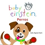 Baby Einstein: Perros: Dogs, Spanish-Language Edition (Baby Einstein: Libros regordetes)