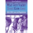 What Every Teacher Should Know About IDEA 2004 Laws and Regulations by Myrna Mandlawitz
