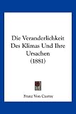 Die Veranderlichkeit Des Klimas Und Ihre Ursachen (1881)