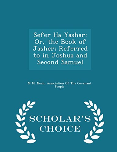 Sefer Ha-Yashar: Or, the Book of Jasher; Referred to in Joshua and Second Samuel - Scholar's Choice Edition