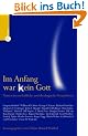 Im Anfang war (k)ein Gott: Naturwissenschaftliche und theologische Perspektiven