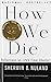 How We Die: Reflections on Life's Final Chapter