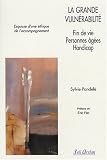 La grande vuln�rabilit� : Fin de vie-Personnes �g�es- Handicap, Esquisse d'une �thique de l'accompagnement