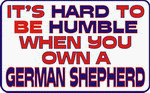 It's hard to be humble when you own a German Shepherd Decals / Stickers * Pack of 10
