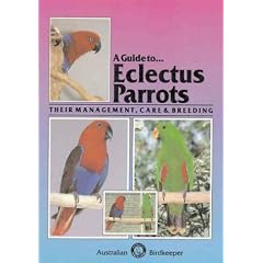 A Guide To Eclectus Parrots: Their Management, Care and Breeding
