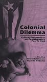 Colonial Dilemma: Critical Perspectives on Contemporary Puerto Rico